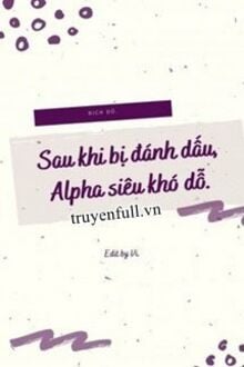 Sau Khi Bị Đánh Dấu, Alpha Siêu Khó Dỗ