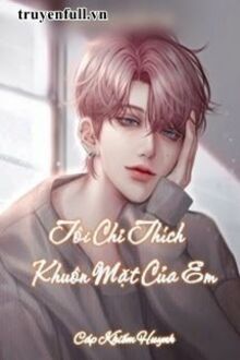 Tôi Chỉ Thích Khuôn Mặt Của Em