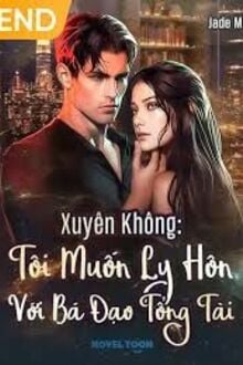 Xuyên Không Tôi Muốn Ly Hôn Với Bá Đạo Tổng Tài