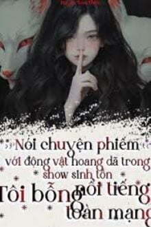 Nói Chuyện Phiếm Với Động Vật Hoang Dã Trong Show Trực Tiếp Tôi Bỗng Nổi Tiếng Toàn Mạng