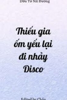 Thiếu Gia Ốm Yếu Lại Đi Nhảy Disco