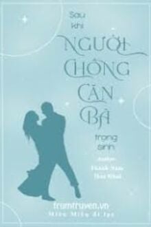 Sau Khi Người Chồng Cặn Bã Trọng Sinh