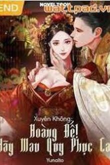 Xuyên Không Hoàng Đế! Hãy Mau Quy Phục Ta!