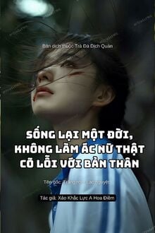 Sống Lại 1 Đời, Không Làm Ác Nữ Thật Có Lỗi Với Bản Thân