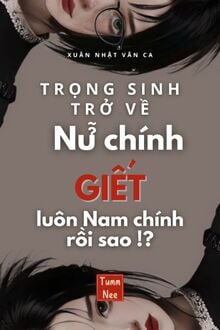 Trọng Sinh Trở Về: Nữ Chính Giết Luôn Nam Chính Rồi?!