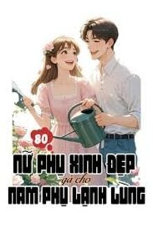 Thập Niên 80: Xuyên Thành Nữ Phụ Xinh Đẹp Gả Cho Nam Phụ Lạnh Lùng