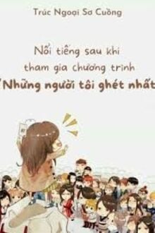 Nổi Tiếng Sau Khi Tham Gia Chương Trình “Những Người Tôi Ghét Nhất”