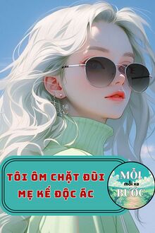 Tôi Ôm Chặt Đùi Mẹ Kế Độc Ác