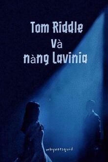 [ĐN Harry Potter] Tom Riddle Và Nàng Lavinia