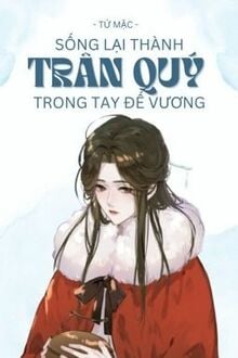 Sống Lại Thành Trân Quý Trong Tay Đế Vương