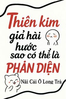 Thiên Kim Giả Hài Hước Như Vậy Sao Có Thể Là Phản Diện?
