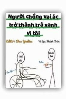 Người Chồng Vai Ác Trở Thành Trà Xanh Vì Tôi