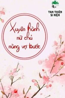 Xuyên Thành Nữ Chủ Nàng Vợ Trước