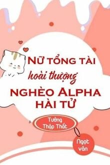Nữ Tổng Tài Hoài Thượng Nghèo Alpha Hài Tử
