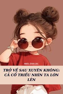 Trở Về Sau Xuyên Không: Cả Cổ Triều Nhìn Ta Lớn Lên