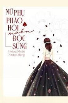 Nữ Phụ Pháo Hôi Muốn Độc Sủng