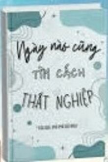Ngày Nào Cũng Tìm Cách Thất Nghiệp