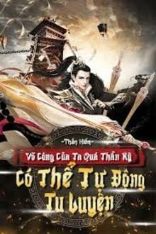 Võ Công Của Ta Quá Thần Kỳ, Có Thể Tự Động Tu Luyện