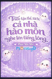 Trước Tận Thế, Tôi Bị Cả Nhà Hào Môn Nghe Lén Tiếng Lòng