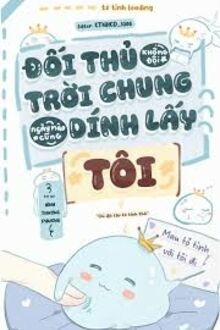 Đối Thủ Không Đội Trời Chung Ngày Nào Cũng Dính Lấy Tôi