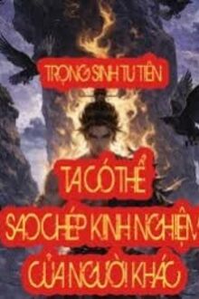 Trọng Sinh Tu Tiên: Ta Có Thể Sao Chép Kinh Nghiệm Của Người Khác