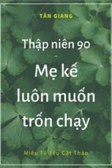 Thập Niên 90 Mẹ Kế Luôn Muốn Trốn Chạy