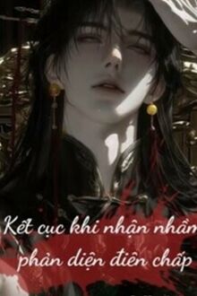 Kết Cục Khi Nhận Nhầm Phản Diện Điên Chấp!