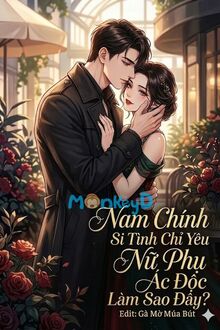 Xuyên nhanh: Nam Chính Si Tình Chỉ Yêu Nữ Phụ Ác Độc Làm Sao Đây?