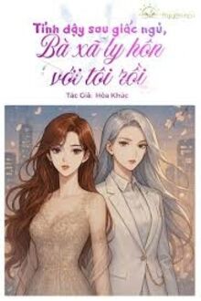 Tỉnh Dậy Sau Một Giấc Ngủ, Vợ Đã Ly Hôn Với Tôi