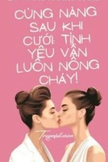 Cùng Nàng Sau Khi Cưới: Tình Yêu Vẫn Luôn Nồng Cháy!