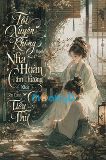 Tôi Xuyên Không Thành Nha Hoàn Tầm Thường Nhất Bên Cạnh Tiểu Thư