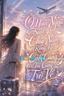 Ở Nước Ngoài Suốt Chín Năm Ròng Rã, Cuối Cùng Tôi Cũng Trở Về