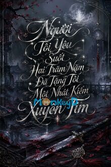Người Tôi Yêu Suốt Hai Trăm Năm Đã Tặng Tôi Một Nhát Kiếm Xuyên Tim