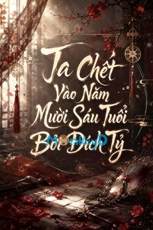 Ta Chết Vào Năm Mười Sáu Tuổi Bởi Đích Tỷ