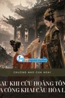 Sau Khi Cứu Hoàng Tôn, Ta Công Khai Cầu Hòa Ly