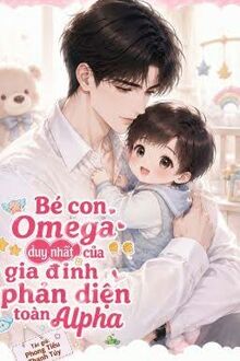 Bé Con Omega Duy Nhất Của Gia Đình Phản Diện Toàn Alpha