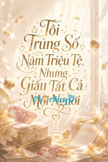 Tôi Trúng Số Năm Triệu Tệ, Nhưng Giấu Tất Cả Mọi Người