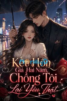 Kết Hôn Giả Hai Năm, Chồng Tôi Lại Yêu Thật
