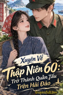 Xuyên Về TN 60: Trở Thành Quân Tẩu Trên Hải Đảo