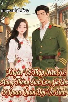 Xuyên Về Thập Niên 70: Mang Hệ Thống Sinh Con, Gả Cho Sĩ Quan Quân Đội Vô Sinh
