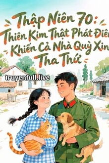 Thập Niên 70: Thiên Kim Thật Phát Điên Khiến Cả Nhà Quỳ Xin Tha Thứ
