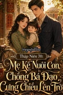 Thập Niên 70: Mẹ Kế Nuôi Con, Chồng Bá Đạo Cưng Chiều Lên Trời