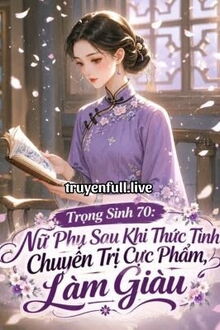 Trọng Sinh 70: Nữ Phụ Sau Khi Thức Tỉnh Chuyên Trị Cực Phẩm, Làm Giàu