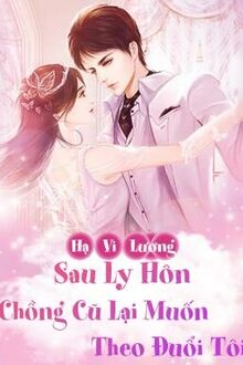 Sau Ly Hôn, Chồng Cũ Lại Muốn Theo Đuổi Tôi