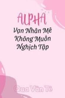 Vạn Nhân Mê Alpha Không Muốn Nghịch Tập