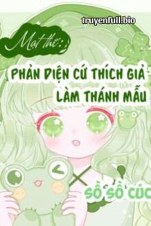 Mạt Thế: Nhân Vật Phản Diện Thích Giả Làm Thánh Mẫu