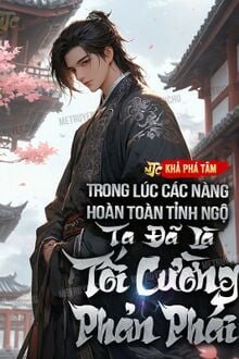 Trong Lúc Các Nàng Hoàn Toàn Tỉnh Ngộ, Ta Đã Là Tối Cường Phản Phái