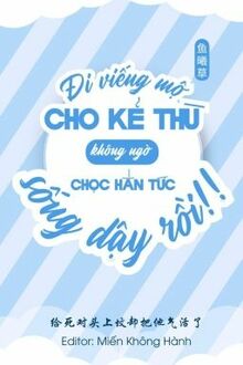 Đi Viếng Mộ Kẻ Thù Không Ngờ Chọc Hắn Tức Sống Lại Rồi!