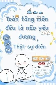 Toàn Tông Môn Đều Là Não Yêu Đương, Chỉ Có Ta Thật Sự Điên